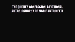 [PDF Download] THE QUEEN'S CONFESSION: A FICTIONAL AUTOBIOGRAPHY OF MARIE ANTOINETTE [Download]