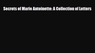 [PDF Download] Secrets of Marie Antoinette: A Collection of Letters [Read] Full Ebook