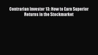 PDF Download Contrarian Investor 13: How to Earn Superior Returns in the Stockmarket Read Full