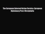 [PDF Download] The European External Action Service: European Diplomacy Post-Westphalia [Download]