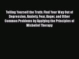 Telling Yourself the Truth: Find Your Way Out of Depression Anxiety Fear Anger and Other Common