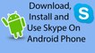 How To Download,Install and Use Skype On Your Android Phone-2016 ?