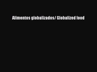 Video herunterladen: [PDF Download] Alimentos globalizados/ Globalized food [Download] Full Ebook