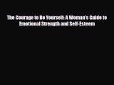 [PDF Download] The Courage to Be Yourself: A Woman's Guide to Emotional Strength and Self-Esteem