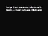 [PDF Download] Foreign Direct Investment in Post Conflict Countries: Opportunities and Challenges