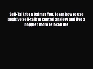 [PDF Download] Self-Talk for a Calmer You: Learn how to use positive self-talk to control anxiety