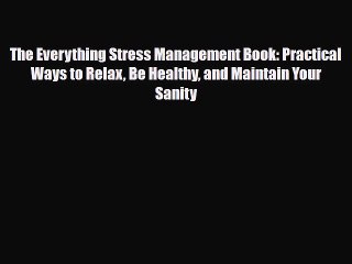 [PDF Download] The Everything Stress Management Book: Practical Ways to Relax Be Healthy and