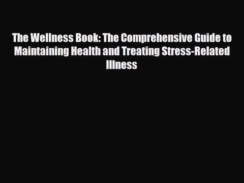 [PDF Download] The Wellness Book: The Comprehensive Guide to Maintaining Health and Treating