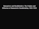 Humanists and Bookbinders: The Origins and Diffusion of Humanistic Bookbinding 1459-1559 Free