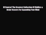 [PDF Download] Of Course! The Greatest Collection Of Riddles & Brain Teasers For Expanding