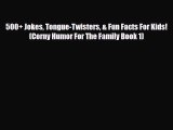 [PDF Download] 500  Jokes Tongue-Twisters & Fun Facts For Kids! (Corny Humor For The Family