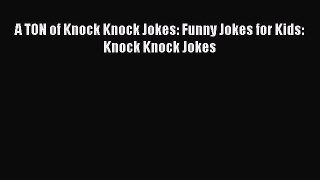 [PDF Download] A TON of Knock Knock Jokes: Funny Jokes for Kids: Knock Knock Jokes [PDF] Online