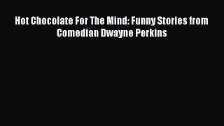 [PDF Download] Hot Chocolate For The Mind: Funny Stories from Comedian Dwayne Perkins [Download]