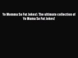 [PDF Download] Yo Momma So Fat Jokes!: The ultimate collection of Yo Mama So Fat Jokes! [Download]