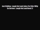 [PDF Download] Just Kidding : Laugh Out Loud Jokes For Kids (Why So Serious : Laugh Out Loud