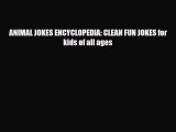 [PDF Download] ANIMAL JOKES ENCYCLOPEDIA: CLEAN FUN JOKES for kids of all ages [Download] Online