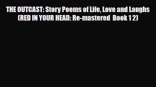 [PDF Download] THE OUTCAST: Story Poems of Life Love and Laughs (RED IN YOUR HEAD: Re-mastered