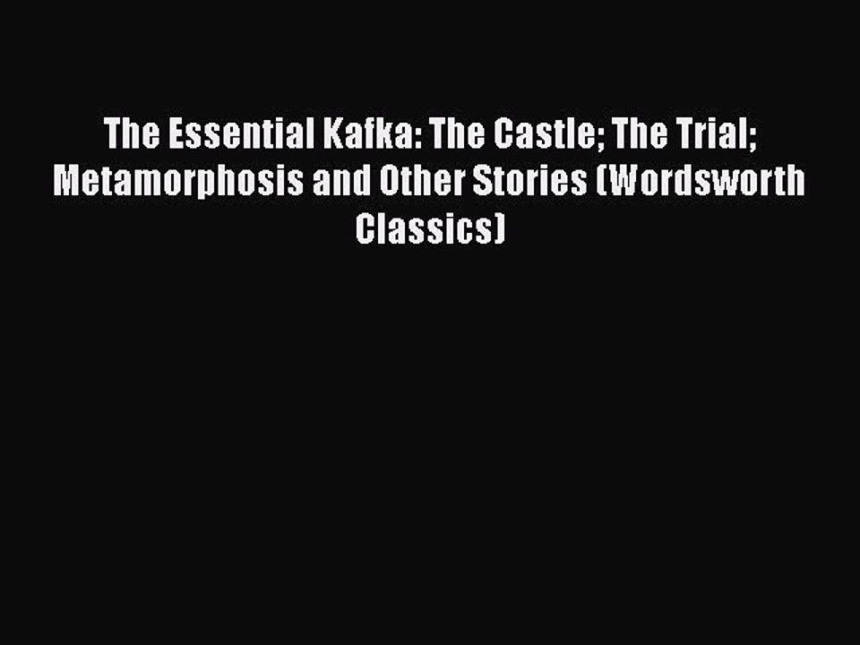 The Essential Kafka: The Castle The Trial Metamorphosis and Other Stories (Wordsworth Classics)