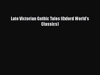 Late Victorian Gothic Tales (Oxford World's Classics)  Free Books
