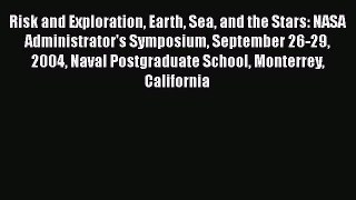 Risk and Exploration Earth Sea and the Stars: NASA Administrator's Symposium September 26-29