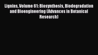 Lignins Volume 61: Biosynthesis Biodegradation and Bioengineering (Advances in Botanical Research)