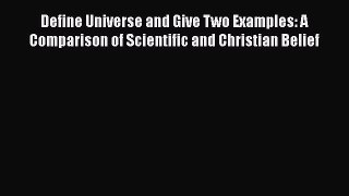Define Universe and Give Two Examples: A Comparison of Scientific and Christian Belief  Free