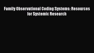 Family Observational Coding Systems: Resources for Systemic Research Free Download Book