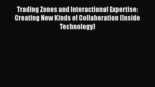 Trading Zones and Interactional Expertise: Creating New Kinds of Collaboration (Inside Technology)