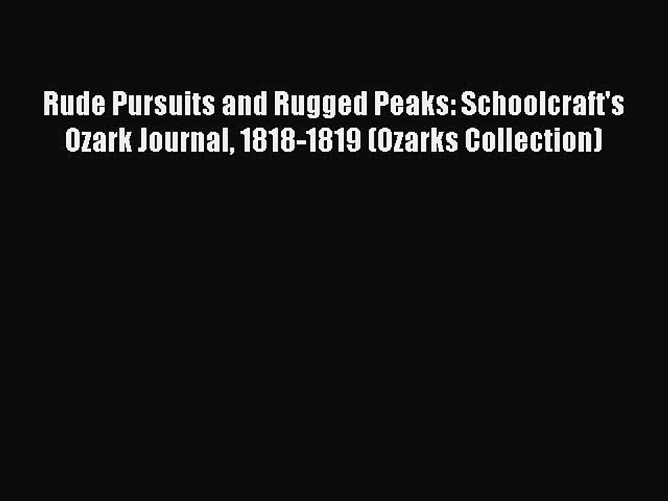 (PDF Download) Rude Pursuits and Rugged Peaks: Schoolcraft's Ozark Journal 1818-1819 (Ozarks