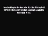 (PDF Download) I am Looking to the North for My Life: Sitting Bull 1876-81 (University of Utah