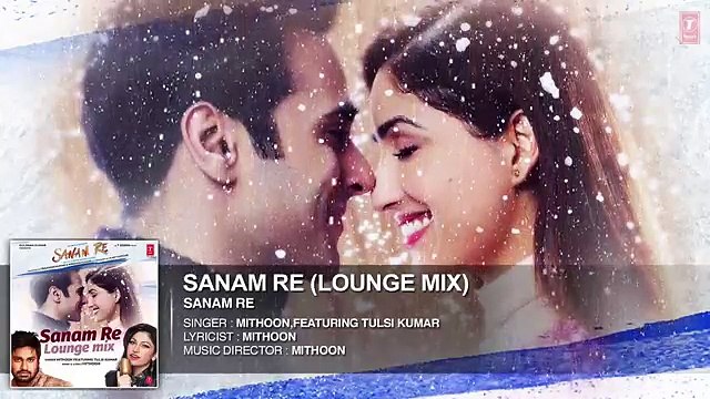 SANAM RE (LOUNGE MIX) - Sanam Re Movie Song - Tulsi Kumar, Mithoon - Divya Khosla Kumar