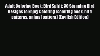 [PDF Télécharger] Adult Coloring Book: Bird Spirit: 30 Stunning Bird Designs to Enjoy Coloring