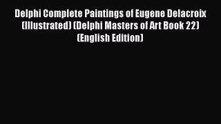 [PDF Télécharger] Delphi Complete Paintings of Eugene Delacroix (Illustrated) (Delphi Masters