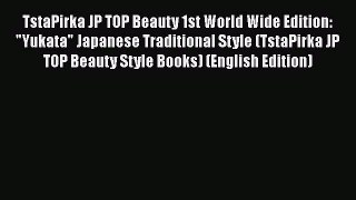 [PDF Télécharger] TstaPirka JP TOP Beauty 1st World Wide Edition: Yukata Japanese Traditional