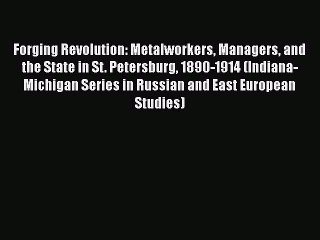 [PDF Download] Forging Revolution: Metalworkers Managers and the State in St. Petersburg 1890-1914