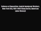 [PDF Download] Cultures of Opposition: Jewish Immigrant Workers New York City 1881-1905 (Suny