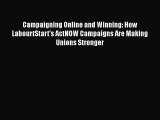 [PDF Download] Campaigning Online and Winning: How LabourtStart's ActNOW Campaigns Are Making