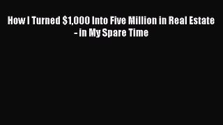 How I Turned $1000 Into Five Million in Real Estate - in My Spare Time  Read Online Book