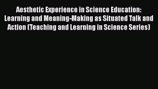 Aesthetic Experience in Science Education: Learning and Meaning-Making as Situated Talk and