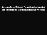 Outcome-Based Science Technology Engineering and Mathematics Education: Innovative Practices