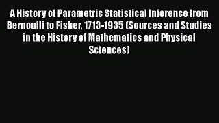 A History of Parametric Statistical Inference from Bernoulli to Fisher 1713-1935 (Sources and
