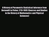 A History of Parametric Statistical Inference from Bernoulli to Fisher 1713-1935 (Sources and