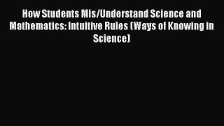 How Students Mis/Understand Science and Mathematics: Intuitive Rules (Ways of Knowing in Science)