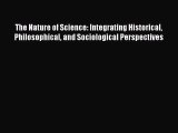 The Nature of Science: Integrating Historical Philosophical and Sociological Perspectives Free