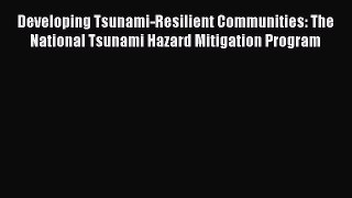 Developing Tsunami-Resilient Communities: The National Tsunami Hazard Mitigation Program  Read