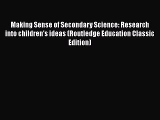 Making Sense of Secondary Science: Research into children's ideas (Routledge Education Classic