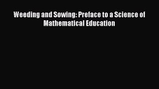 Weeding and Sowing: Preface to a Science of Mathematical Education  Free PDF