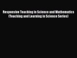 Responsive Teaching in Science and Mathematics (Teaching and Learning in Science Series)  Free