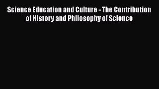 Science Education and Culture - The Contribution of History and Philosophy of Science  Free