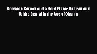 [PDF Download] Between Barack and a Hard Place: Racism and White Denial in the Age of Obama
